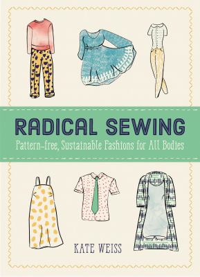 Radical sewing : pattern-free, sustainable fashions for all bodies /