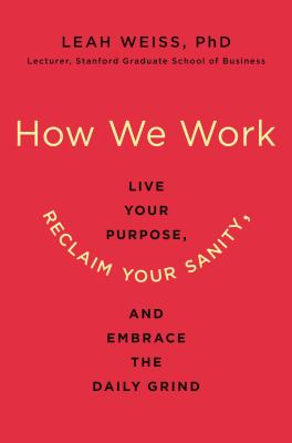 How we work : live your purpose, reclaim your sanity, and embrace the daily grind /