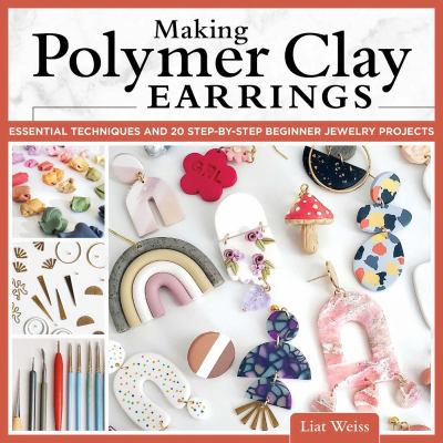 Making polymer clay earrings : essential techniques and 20 step-by-step beginner jewelry projects /