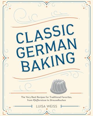 Classic German baking : the very best recipes for traditional favorites, from pfeffernusse to streuselkuchen /