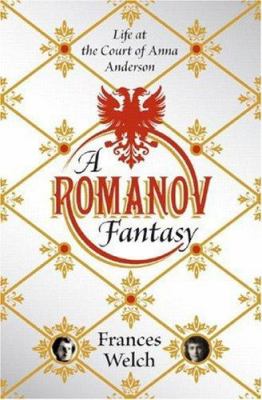 A Romanov fantasy : life at the court of Anna Anderson /