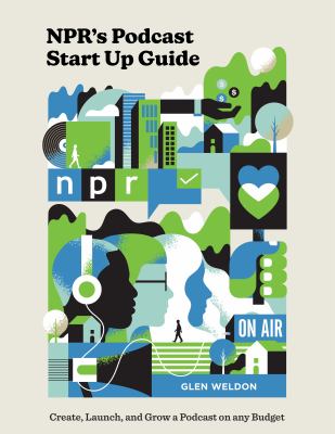 NPR's podcast start up guide : create, launch, and grow a podcast on any budget /
