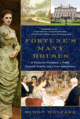 Fortune's many houses : a Victorian visionary, a noble Scottish family, and a lost inheritance /