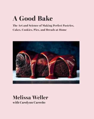 A good bake : the art and science of making perfect pastries, cakes, cookies, pies, and breads at home /