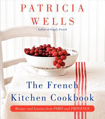 The French kitchen cookbook : recipes and lessons from Paris and Provence /