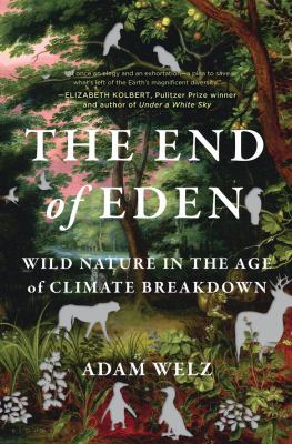 The end of Eden : wild nature in the age of climate breakdown /