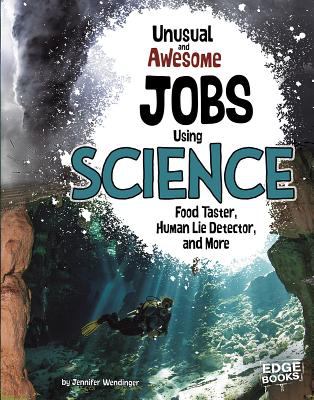 Unusual and awesome jobs using science : food taster, human lie detector, and more /