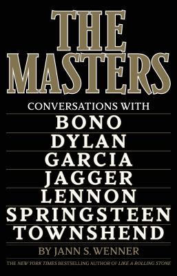 The masters : conversations with Bono, Bob Dylan, Jerry Garcia, Mick Jagger, John Lennon, Bruce Springsteen, Pete Townshend /