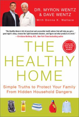 The healthy home : simple truths to protect your family from hidden household dangers /