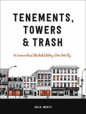 Tenements, towers & trash : an unconventional illustrated history of New York City /