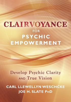 Clairvoyance for psychic empowerment : a personal empowerment book : the art & science of "clear seeing" past the illusions of space & time & self-deception /