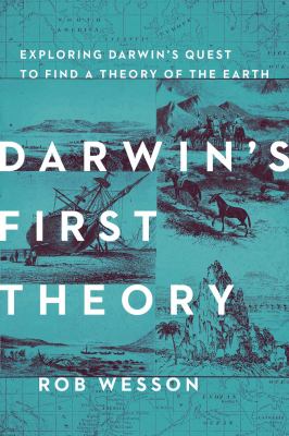 Darwin's first theory : exploring Darwin's quest for a theory of the earth /