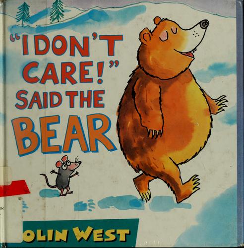 "I don't care!" said the bear /