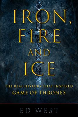 Iron, fire and ice : the real history that inspired Game of thrones /