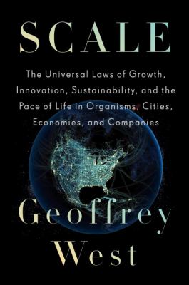 Scale : the universal laws of growth, innovation, sustainability, and the pace of life in organisms, cities, economies, and companies /