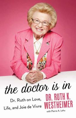 The doctor is in [large type] : Dr. Ruth on love, life, and Joie de Vivre /