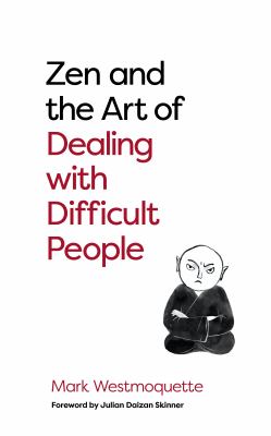 Zen and the art of dealing with difficult people /