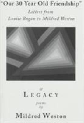 Our 30 year old friendship : letters from Louise Bogan, comments by Mildred Weston ; and, Legacy : poems from the twenties to the nineties /