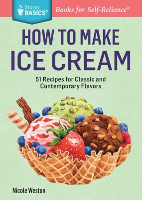 How to make ice cream : 51 recipes for classic and contemporary flavors /