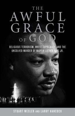 The awful grace of God : religious terrorism, white supremacy, and the unsolved murder of Martin Luther King Jr. /