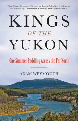Kings of the Yukon : one summer paddling across the far north /