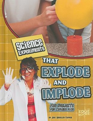Science experiments that explode and implode : fun projects for curious kids /
