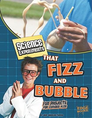 Science experiments that fizz and bubble : fun projects for curious kids /