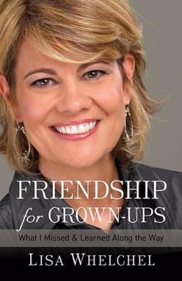 Friendship for grown-ups : what I missed and learned along the way /