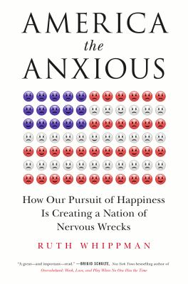 America the anxious : how our pursuit of happiness is creating a nation of nervous wrecks /