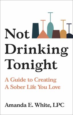 Not drinking tonight : a guide to creating a sober life you love /