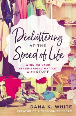 Decluttering at the speed of life : winning your never-ending battle with stuff /