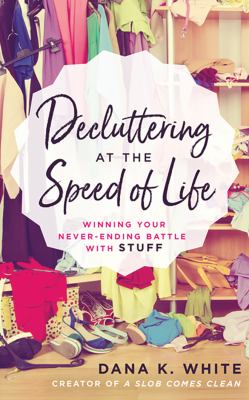 Decluttering at the speed of life [compact disc, unabridged] : winning your never-ending battle with stuff /