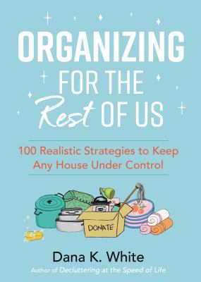Organizing for the rest of us : 100 realistic strategies to keep any house under control /