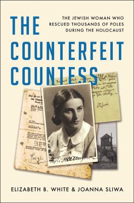The counterfeit Countess : the Jewish woman who rescued thousands of Poles during the Holocaust /