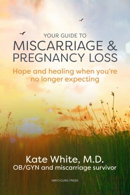 Your guide to miscarriage & pregnancy loss : hope and healing when you're no longer expecting /