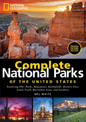 Complete national parks of the United States : featuring 400+ parks, monuments, battlefields, historic sites, scenic trails, recreation areas, and seashores /