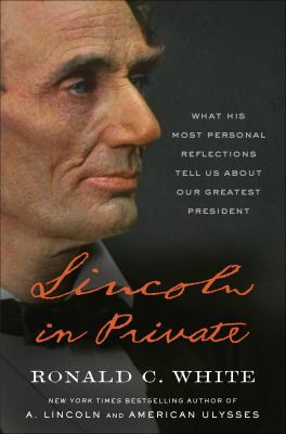 Lincoln in private : what his most personal reflections tell us about our greatest president /