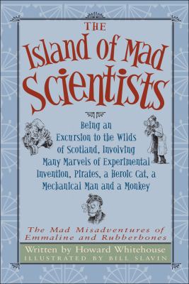 The island of mad scientists : being an excursion to the wilds of Scotland, involving many marvels of experimental invention, pirates, a heroic cat, a mechanical man and a monkey /