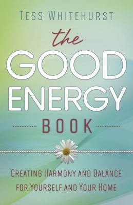 The good energy book : creating harmony and balance for yourself and your home /