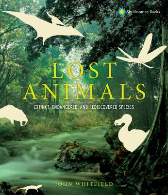 Lost animals : extinct, endangered, and rediscovered species /