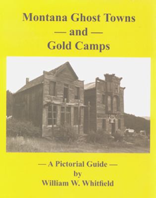 Montana ghost towns and gold camps : a pictorial guide /