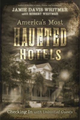America's most haunted hotels : checking in with uninvited guests /
