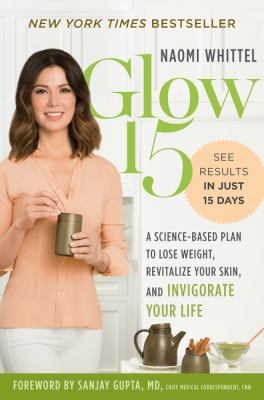 Glow15 : a science-based plan to lose weight, rejuvenate your skin, and invigorate your life /