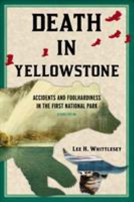 Death in Yellowstone : accidents and foolhardiness in the first national park /