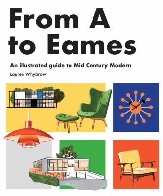 From A to Eames : a visual guide to mid-century modern design / Lauren Whybrow ; with illustrations by Tom Jay.