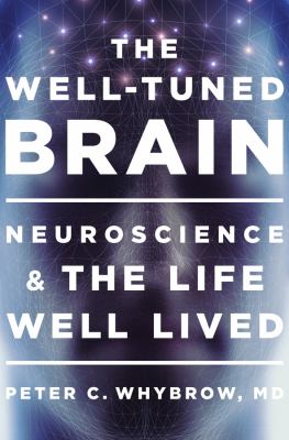 The well-tuned brain : neuroscience and the life well lived /