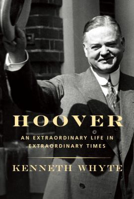 Hoover : an extraordinary life in extraordinary times /