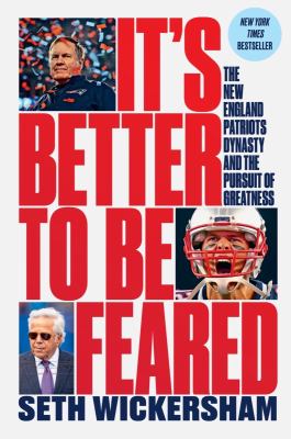 It's better to be feared : the New England Patriots dynasty and the pursuit of greatness /