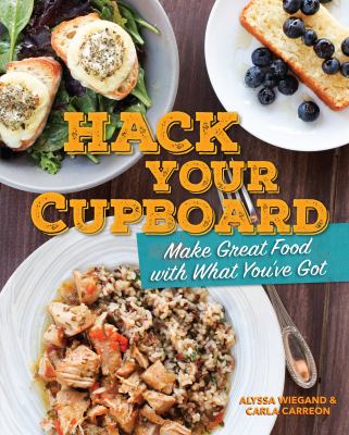 Hack your cupboard : make great food with what you've got /