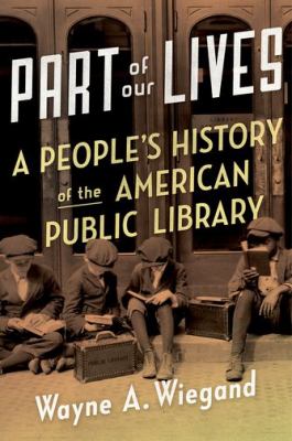 Part of our lives : a people's history of the American public library /